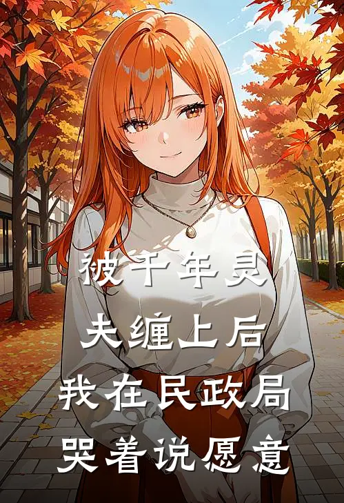 被千年灵夫缠上后，我在民政局哭着说愿意