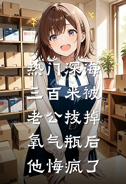 [热门]深海三百米被老公拔掉氧气瓶后，他悔疯了