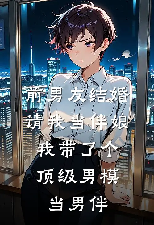 前男友结婚请我当伴娘，我带了个顶级男模当男伴