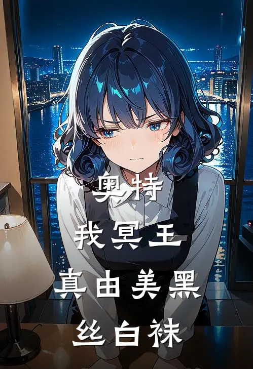 奥特：我冥王，真由美黑丝白袜(陆鸣沙纪)全文阅读免费全集_完结小说奥特：我冥王，真由美黑丝白袜陆鸣沙纪